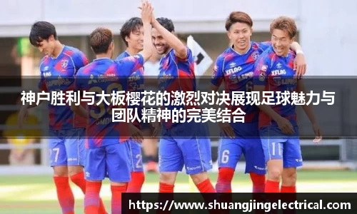 神户胜利与大板樱花的激烈对决展现足球魅力与团队精神的完美结合